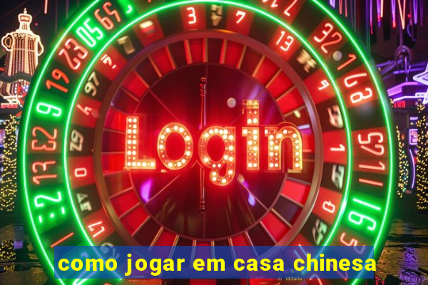 como jogar em casa chinesa